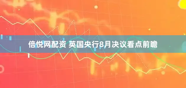 倍悅網配資 英國央行8月決議看點前瞻